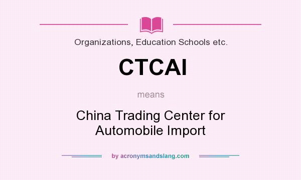 What does CTCAI mean? It stands for China Trading Center for Automobile Import