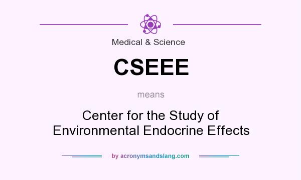 What does CSEEE mean? It stands for Center for the Study of Environmental Endocrine Effects