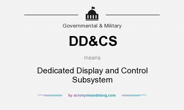 What does DD&CS mean? It stands for Dedicated Display and Control Subsystem