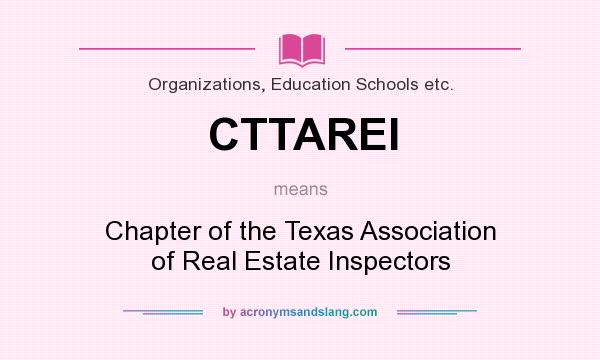 What does CTTAREI mean? It stands for Chapter of the Texas Association of Real Estate Inspectors