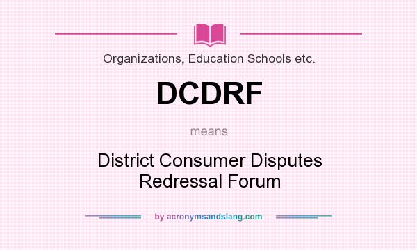 What does DCDRF mean? It stands for District Consumer Disputes Redressal Forum