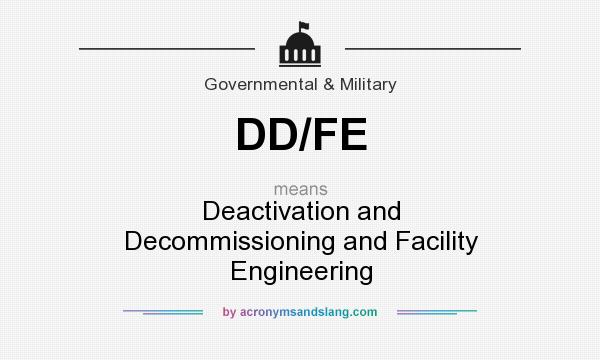 What does DD/FE mean? It stands for Deactivation and Decommissioning and Facility Engineering
