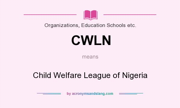 What does CWLN mean? It stands for Child Welfare League of Nigeria