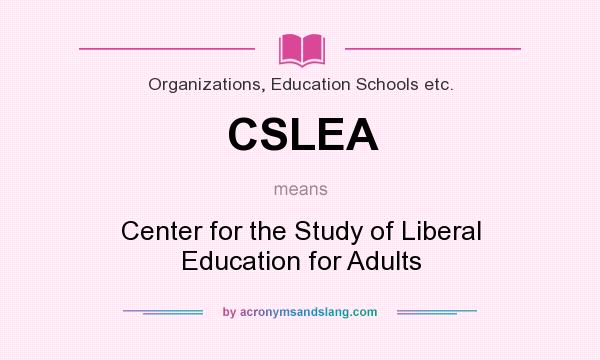 What does CSLEA mean? It stands for Center for the Study of Liberal Education for Adults