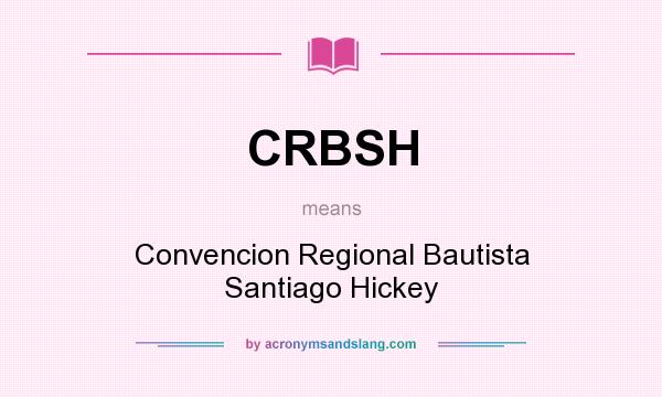 What does CRBSH mean? It stands for Convencion Regional Bautista Santiago Hickey
