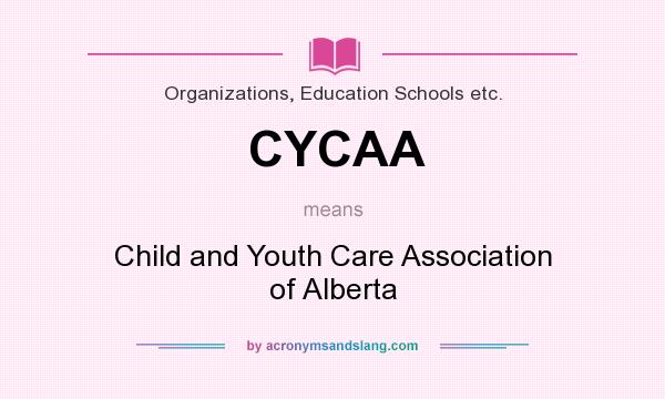 What does CYCAA mean? It stands for Child and Youth Care Association of Alberta