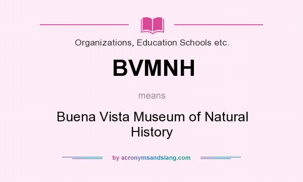 What does BVMNH mean? It stands for Buena Vista Museum of Natural History