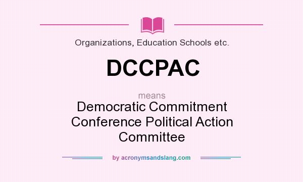 What does DCCPAC mean? It stands for Democratic Commitment Conference Political Action Committee