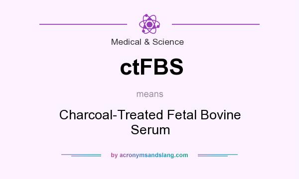 What does ctFBS mean? It stands for Charcoal-Treated Fetal Bovine Serum