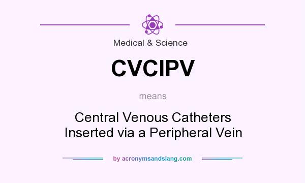 What does CVCIPV mean? It stands for Central Venous Catheters Inserted via a Peripheral Vein