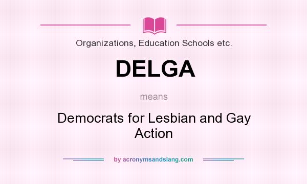 What does DELGA mean? It stands for Democrats for Lesbian and Gay Action
