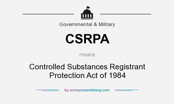 What does CSRPA mean? It stands for Controlled Substances Registrant Protection Act of 1984