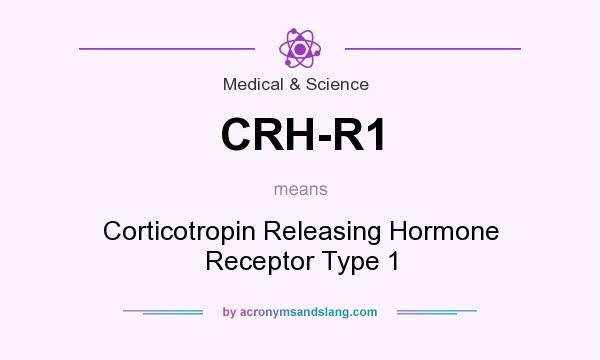 What does CRH-R1 mean? It stands for Corticotropin Releasing Hormone Receptor Type 1