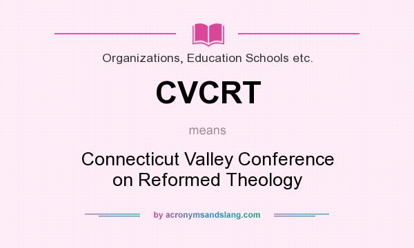 What does CVCRT mean? It stands for Connecticut Valley Conference on Reformed Theology