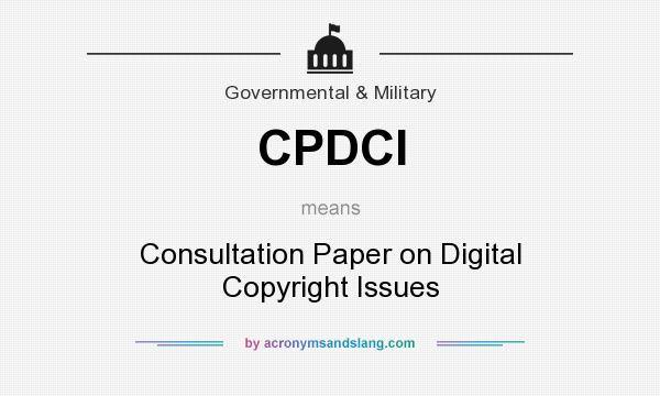 What does CPDCI mean? It stands for Consultation Paper on Digital Copyright Issues