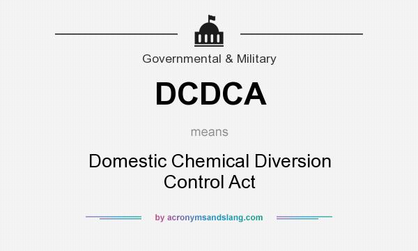 What does DCDCA mean? It stands for Domestic Chemical Diversion Control Act