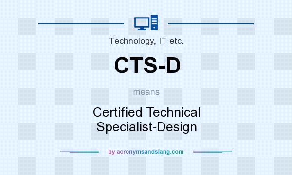 What does CTS-D mean? It stands for Certified Technical Specialist-Design