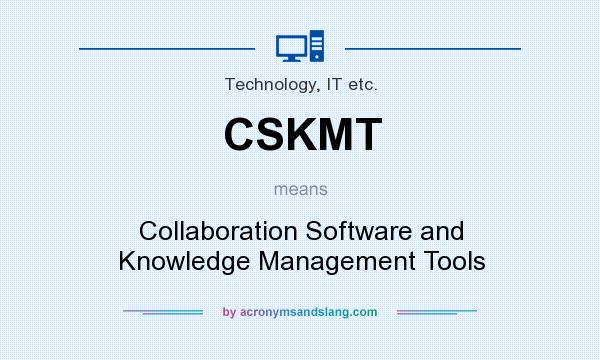 What does CSKMT mean? It stands for Collaboration Software and Knowledge Management Tools