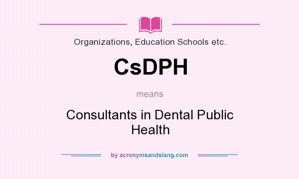 What does CsDPH mean? It stands for Consultants in Dental Public Health