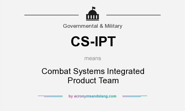 What does CS-IPT mean? It stands for Combat Systems Integrated Product Team