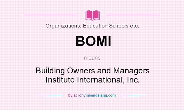 What does BOMI mean? It stands for Building Owners and Managers Institute International, Inc.