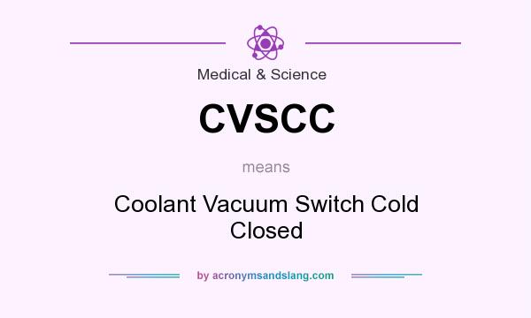 What does CVSCC mean? It stands for Coolant Vacuum Switch Cold Closed
