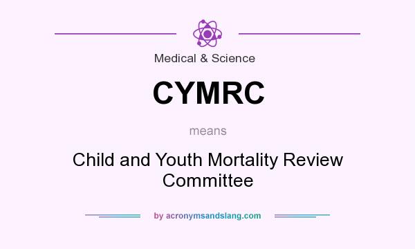 What does CYMRC mean? It stands for Child and Youth Mortality Review Committee