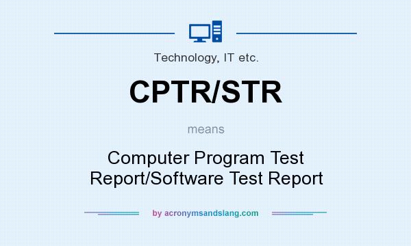 What does CPTR/STR mean? It stands for Computer Program Test Report/Software Test Report