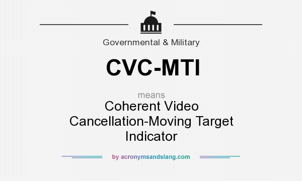 What does CVC-MTI mean? It stands for Coherent Video Cancellation-Moving Target Indicator