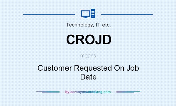 What does CROJD mean? It stands for Customer Requested On Job Date