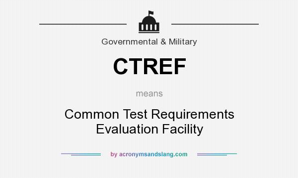 What does CTREF mean? It stands for Common Test Requirements Evaluation Facility