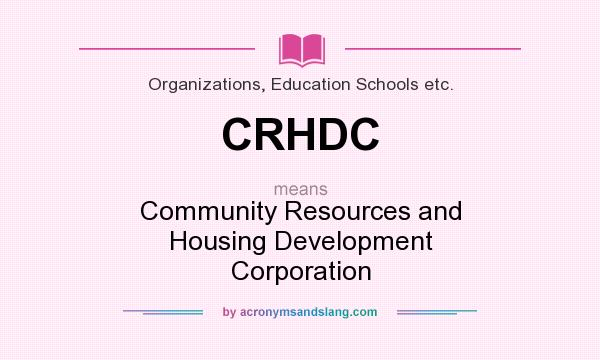 What does CRHDC mean? It stands for Community Resources and Housing Development Corporation