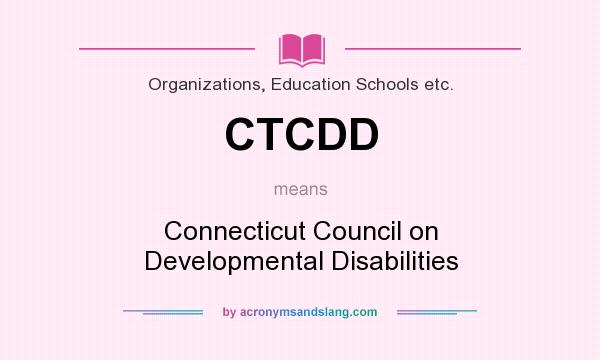 What does CTCDD mean? It stands for Connecticut Council on Developmental Disabilities