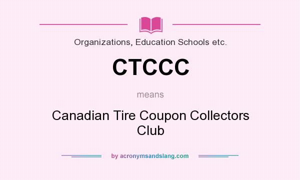 What does CTCCC mean? It stands for Canadian Tire Coupon Collectors Club
