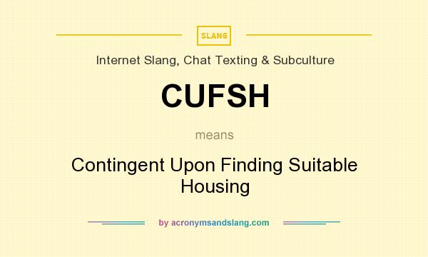 What does CUFSH mean? It stands for Contingent Upon Finding Suitable Housing