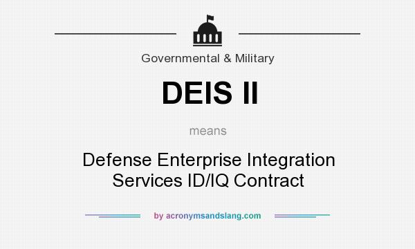 What does DEIS II mean? It stands for Defense Enterprise Integration Services ID/IQ Contract