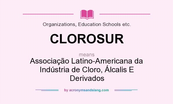 What does CLOROSUR mean? It stands for Associação Latino-Americana da Indústria de Cloro, Álcalis E Derivados