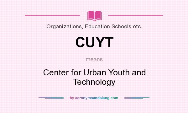What does CUYT mean? It stands for Center for Urban Youth and Technology