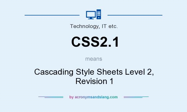 What does CSS2.1 mean? It stands for Cascading Style Sheets Level 2, Revision 1