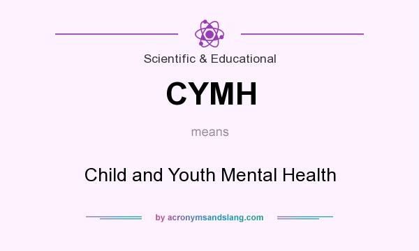 What does CYMH mean? It stands for Child and Youth Mental Health