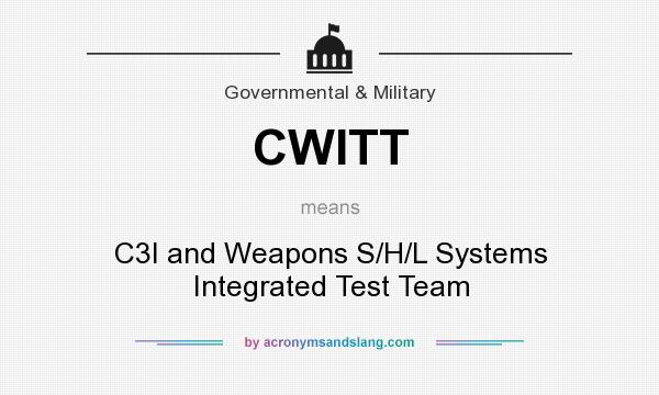 What does CWITT mean? It stands for C3I and Weapons S/H/L Systems Integrated Test Team