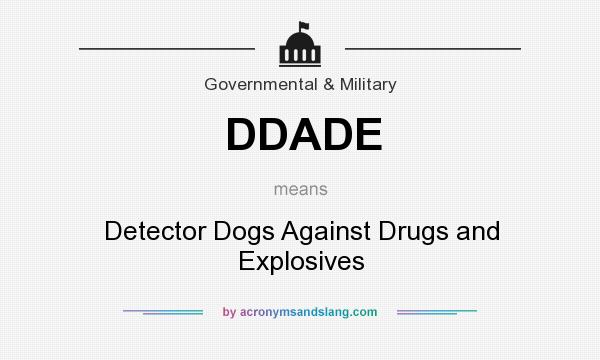 What does DDADE mean? It stands for Detector Dogs Against Drugs and Explosives