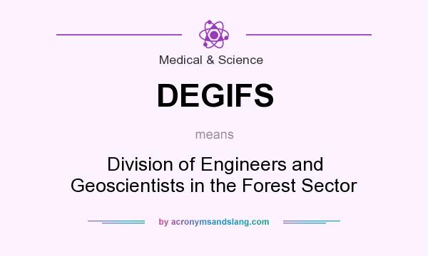 What does DEGIFS mean? It stands for Division of Engineers and Geoscientists in the Forest Sector