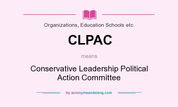 What does CLPAC mean? It stands for Conservative Leadership Political Action Committee