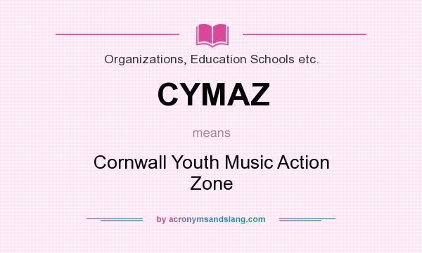 What does CYMAZ mean? It stands for Cornwall Youth Music Action Zone
