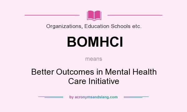 What does BOMHCI mean? It stands for Better Outcomes in Mental Health Care Initiative