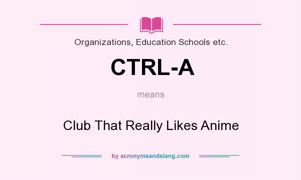What does CTRL-A mean? It stands for Club That Really Likes Anime