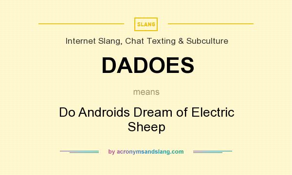 What does DADOES mean? It stands for Do Androids Dream of Electric Sheep