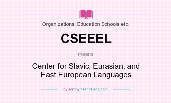 What does CSEEEL mean? It stands for Center for Slavic, Eurasian, and East European Languages