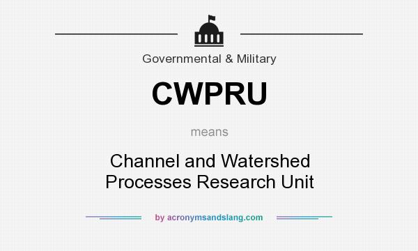 What does CWPRU mean? It stands for Channel and Watershed Processes Research Unit